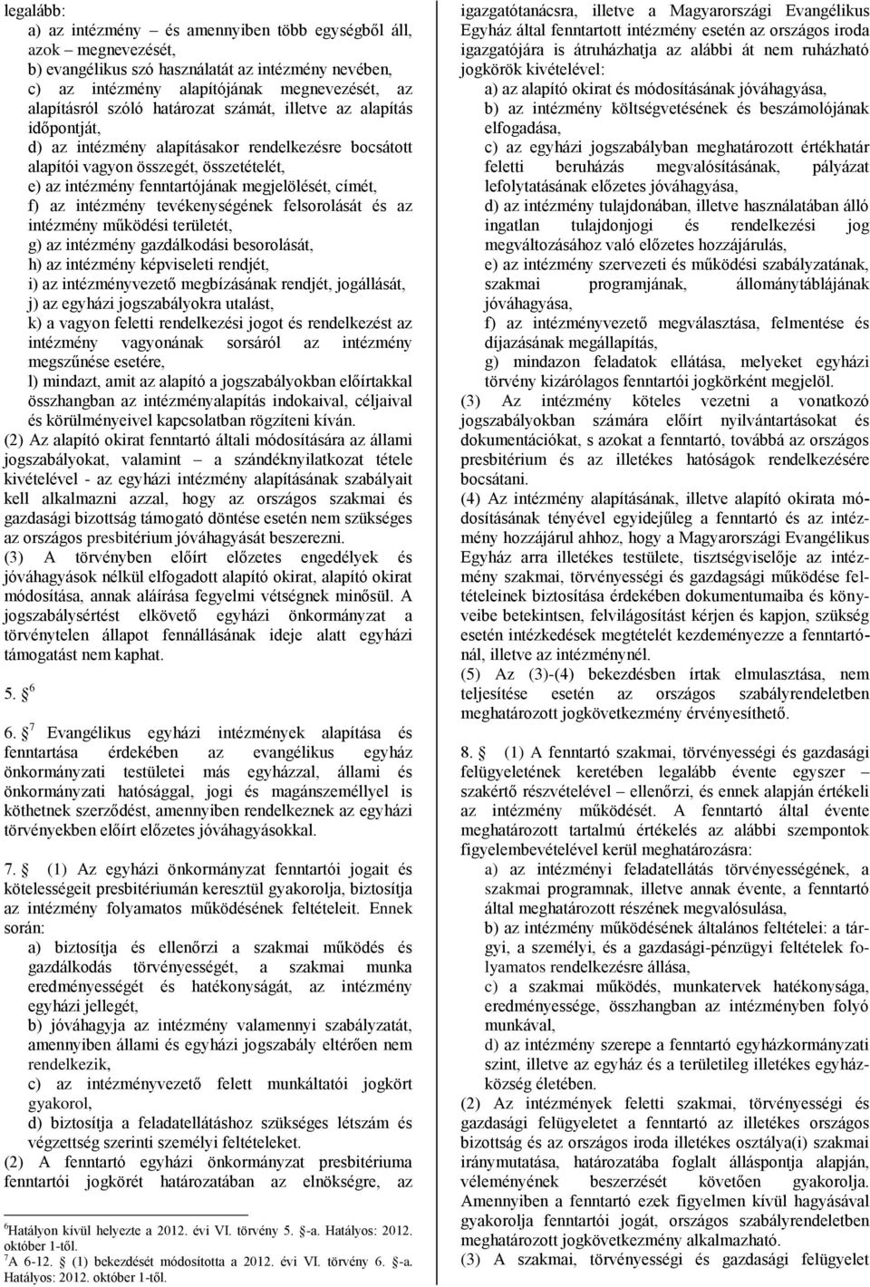 az intézmény tevékenységének felsorolását és az intézmény működési területét, g) az intézmény gazdálkodási besorolását, h) az intézmény képviseleti rendjét, i) az intézményvezető megbízásának