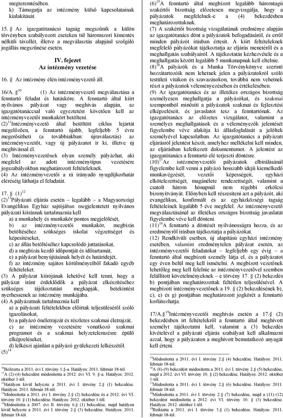 fejezet Az intézmény vezetése 16. Az intézmény élén intézményvezető áll. 16/A. 10 (1) Az intézményvezető megválasztása a fenntartó feladat és hatásköre.