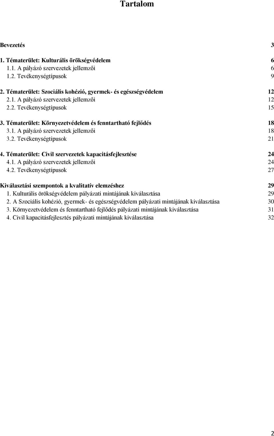 Tématerület: Civil szervezetek kapacitásfejlesztése 24 4.1. A pályázó szervezetek jellemzői 24 4.2. Tevékenységtípusok 27 Kiválasztási szempontok a kvalitatív elemzéshez 29 1.