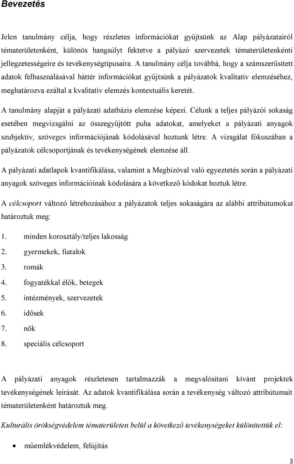 A tanulmány célja továbbá, hogy a számszerűsített adatok felhasználásával háttér információkat gyűjtsünk a pályázatok kvalitatív elemzéséhez, meghatározva ezáltal a kvalitatív elemzés kontextuális