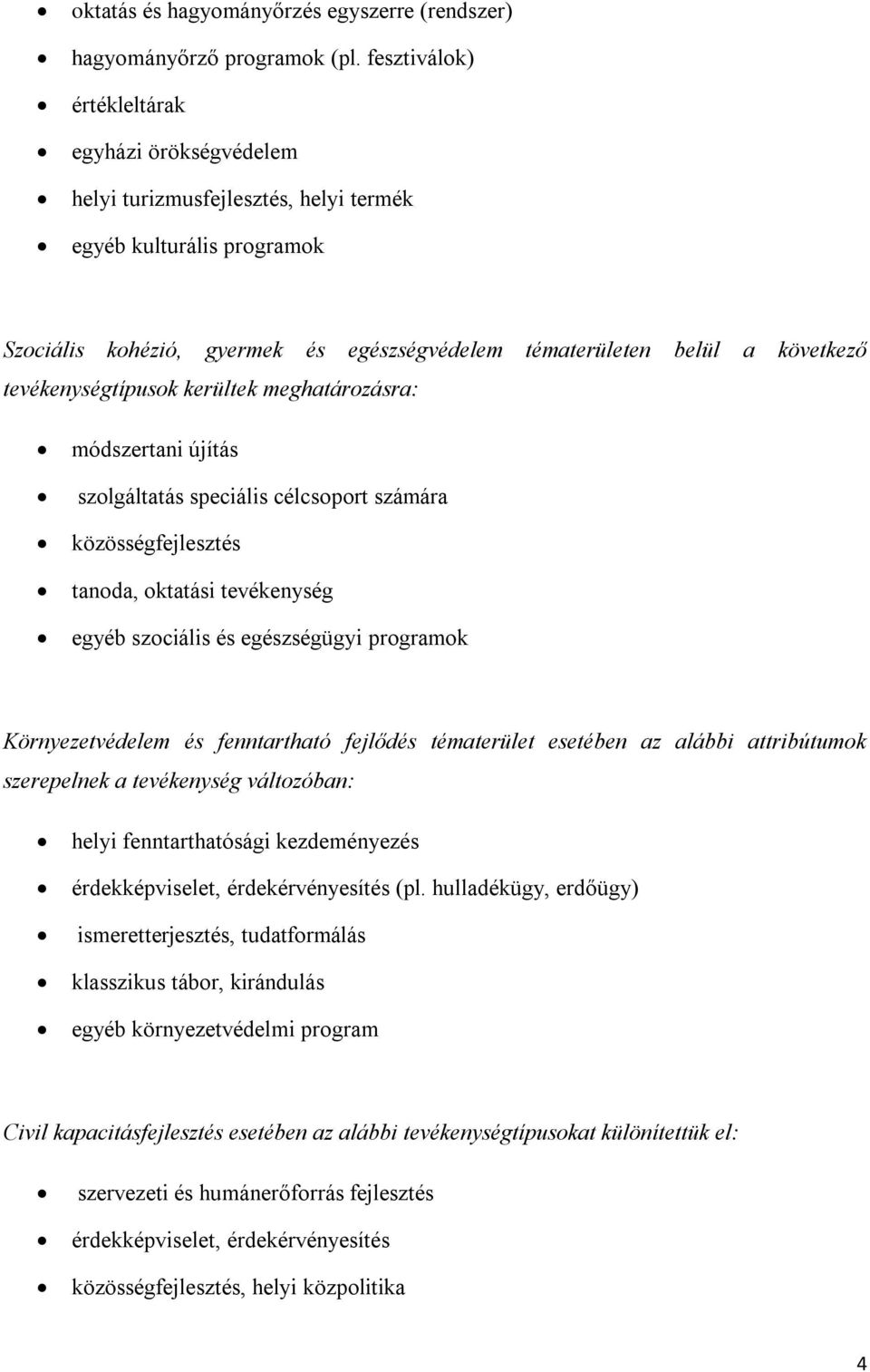 tevékenységtípusok kerültek meghatározásra: módszertani újítás szolgáltatás speciális célcsoport számára közösségfejlesztés tanoda, oktatási tevékenység egyéb szociális és egészségügyi programok