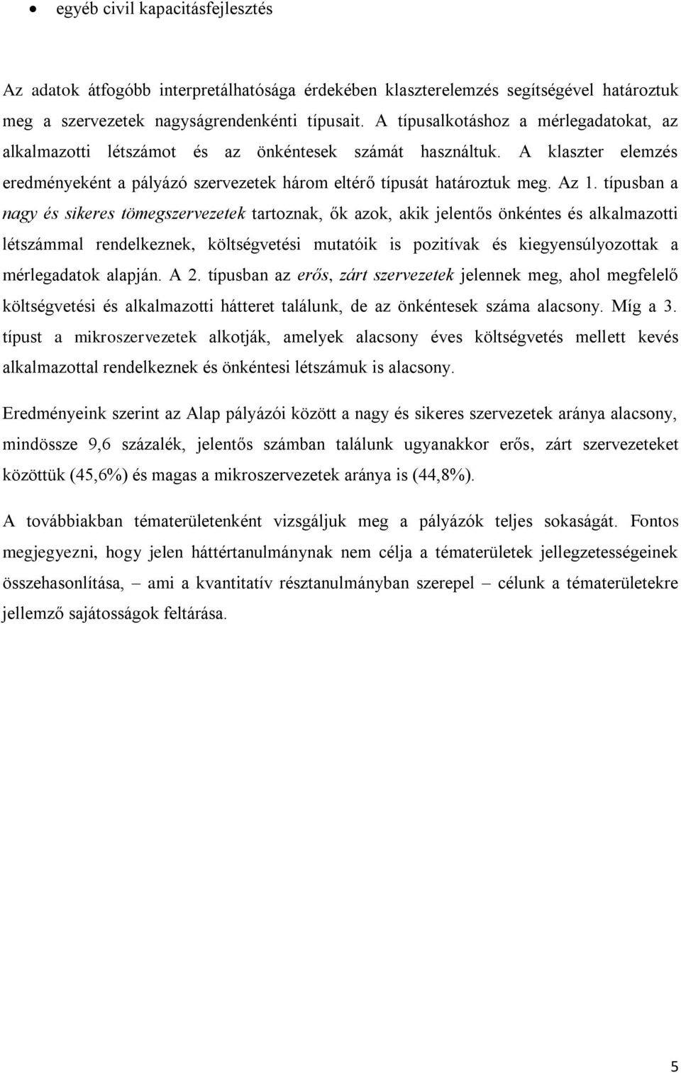 típusban a nagy és sikeres tömegszervezetek tartoznak, ők azok, akik jelentős önkéntes és alkalmazotti létszámmal rendelkeznek, költségvetési mutatóik is pozitívak és kiegyensúlyozottak a