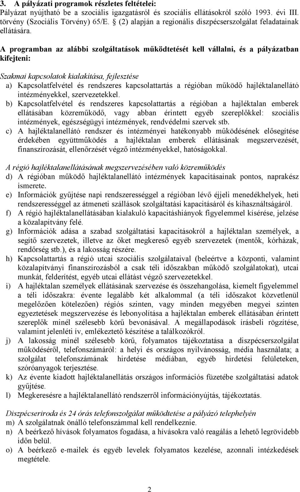 A programban az alábbi szolgáltatások működtetését kell vállalni, és a pályázatban kifejteni: Szakmai kapcsolatok kialakítása, fejlesztése a) Kapcsolatfelvétel és rendszeres kapcsolattartás a