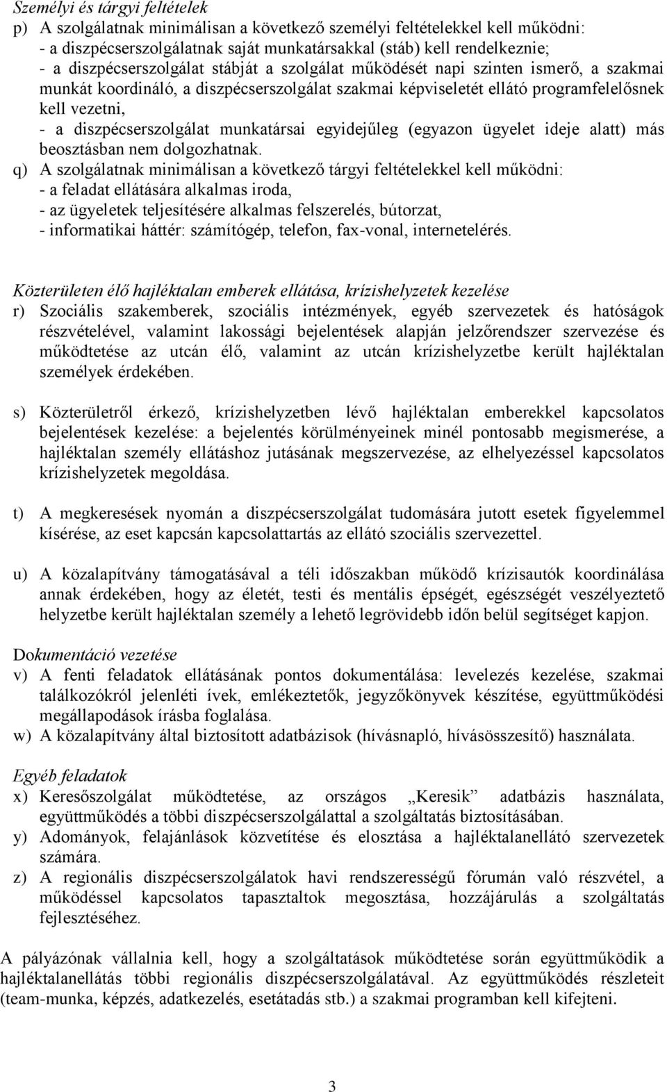 diszpécserszolgálat munkatársai egyidejűleg (egyazon ügyelet ideje alatt) más beosztásban nem dolgozhatnak.