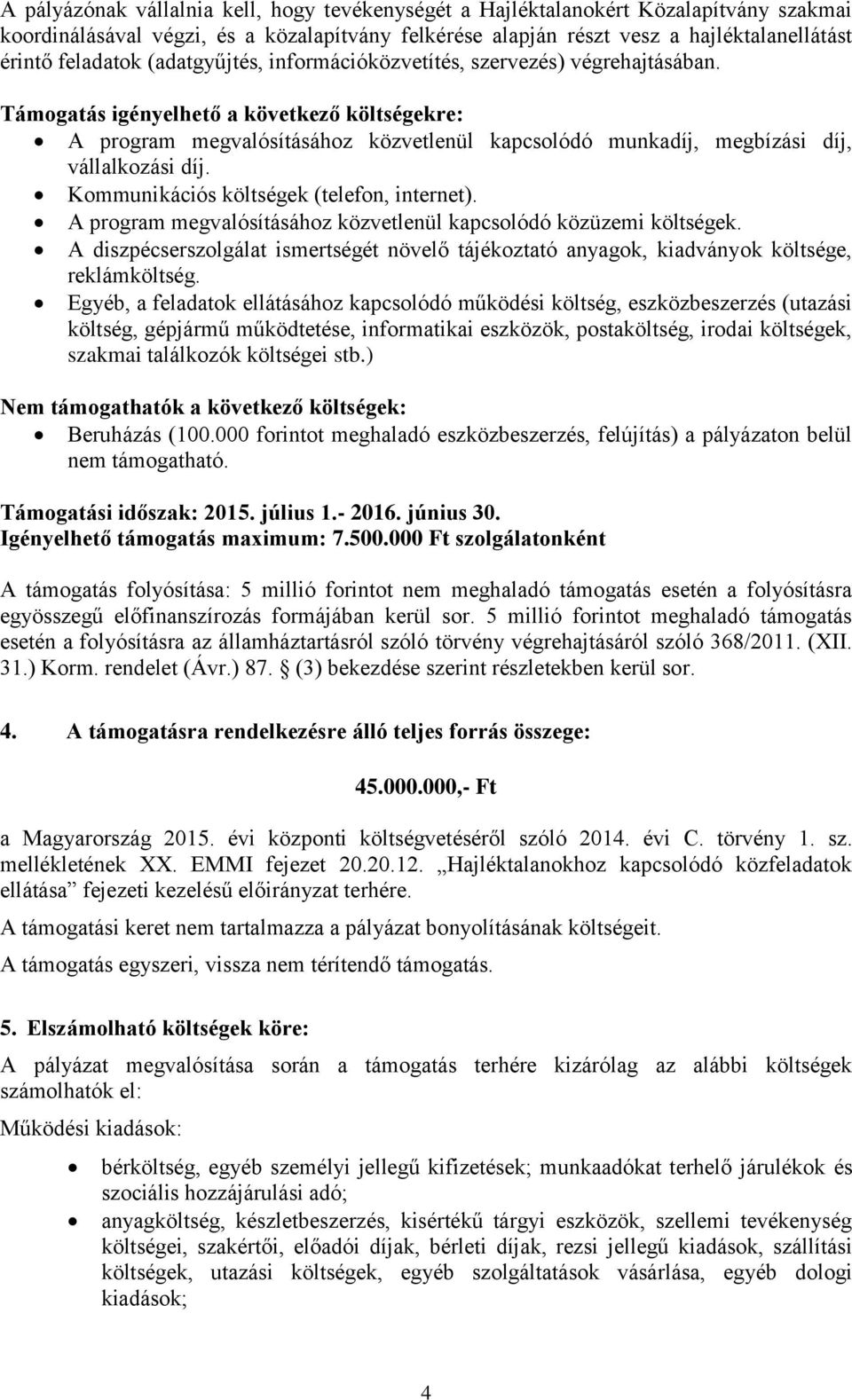 Támogatás igényelhető a következő költségekre: A program megvalósításához közvetlenül kapcsolódó munkadíj, megbízási díj, vállalkozási díj. Kommunikációs költségek (telefon, internet).