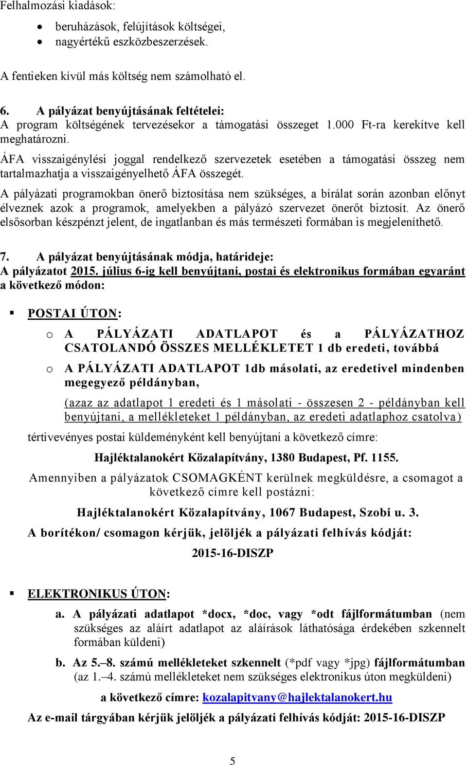 ÁFA visszaigénylési joggal rendelkező szervezetek esetében a támogatási összeg nem tartalmazhatja a visszaigényelhető ÁFA összegét.