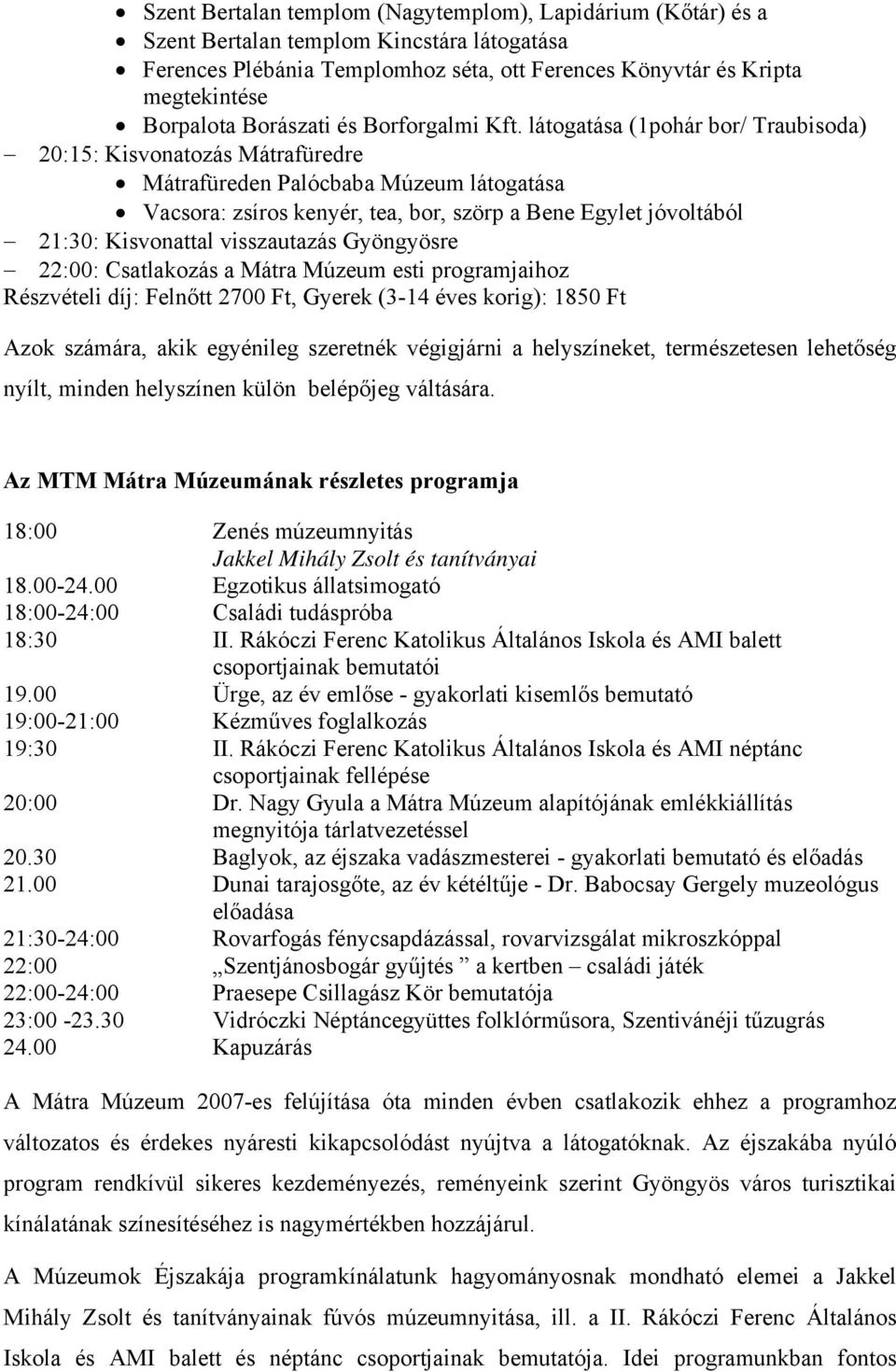 látogatása (1pohár bor/ Traubisoda) 20:15: Kisvonatozás Mátrafüredre Mátrafüreden Palócbaba Múzeum látogatása Vacsora: zsíros kenyér, tea, bor, szörp a Bene Egylet jóvoltából 21:30: Kisvonattal