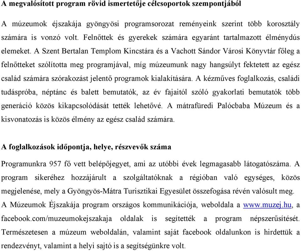 A Szent Bertalan Templom Kincstára és a Vachott Sándor Városi Könyvtár főleg a felnőtteket szólította meg programjával, míg múzeumunk nagy hangsúlyt fektetett az egész család számára szórakozást