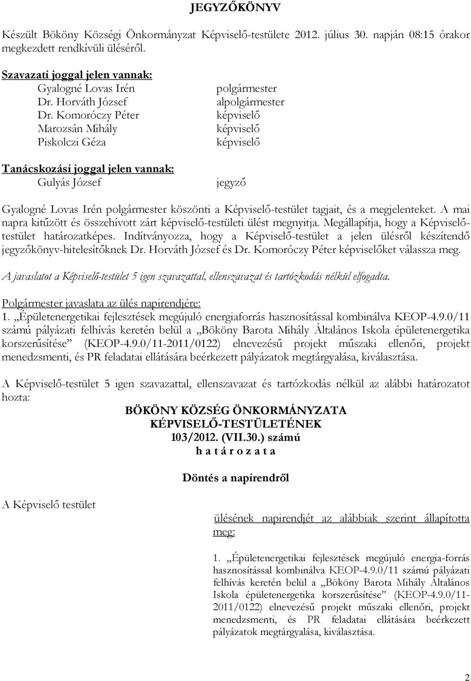 Komoróczy Péter Marozsán Mihály Piskolczi Géza Tanácskozási joggal jelen vannak: Gulyás József al jegyző Gyalogné Lovas Irén köszönti a Képviselő-testület tagjait, és a megjelenteket.