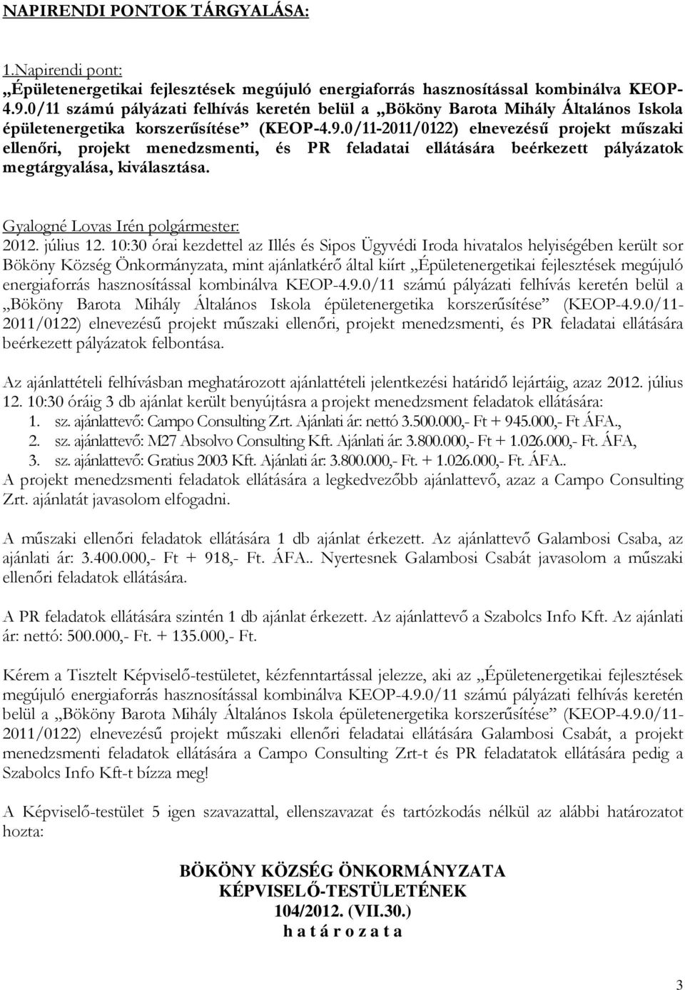 hasznosítással kombinálva KEOP-4.9.0/11 számú pályázati felhívás keretén belül a Bököny Barota Mihály Általános Iskola épületenergetika korszerűsítése (KEOP-4.9.0/11-2011/0122) elnevezésű projekt műszaki ellenőri, projekt menedzsmenti, és PR feladatai ellátására beérkezett pályázatok felbontása.