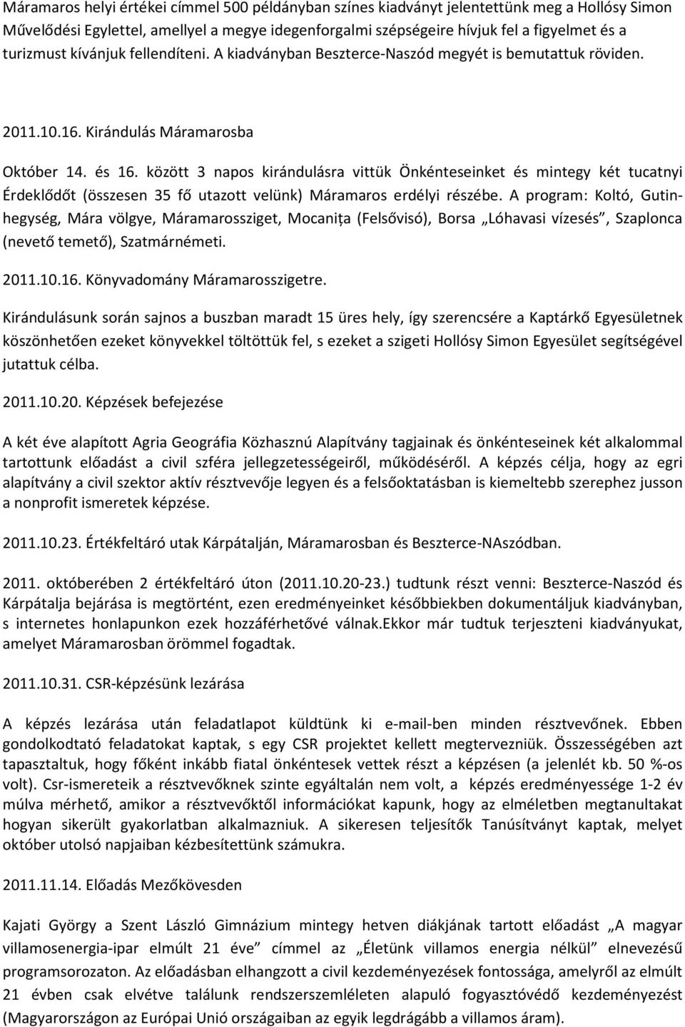 között 3 napos kirándulásra vittük Önkénteseinket és mintegy két tucatnyi Érdeklődőt (összesen 35 fő utazott velünk) Máramaros erdélyi részébe.