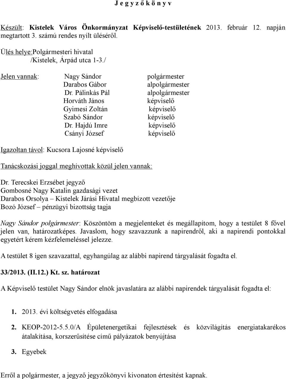 Pálinkás Pál alpolgármester Horváth János Gyimesi Zoltán Szabó Sándor Dr. Hajdú Imre Csányi József Igazoltan távol: Kucsora Lajosné Tanácskozási joggal meghívottak közül jelen vannak: Dr.