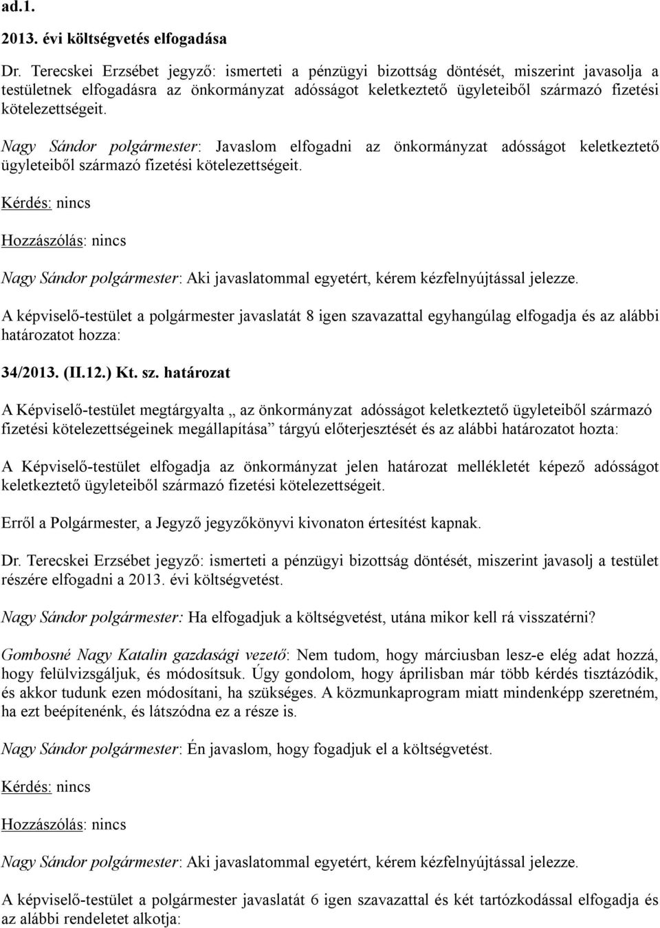 Nagy Sándor polgármester: Javaslom elfogadni az önkormányzat adósságot keletkeztető ügyleteiből származó fizetési kötelezettségeit.