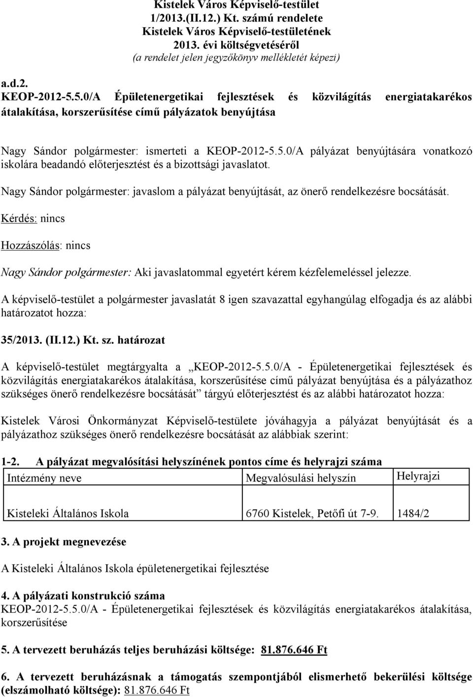 Nagy Sándor polgármester: javaslom a pályázat benyújtását, az önerő rendelkezésre bocsátását. Nagy Sándor polgármester: Aki javaslatommal egyetért kérem kézfelemeléssel jelezze.