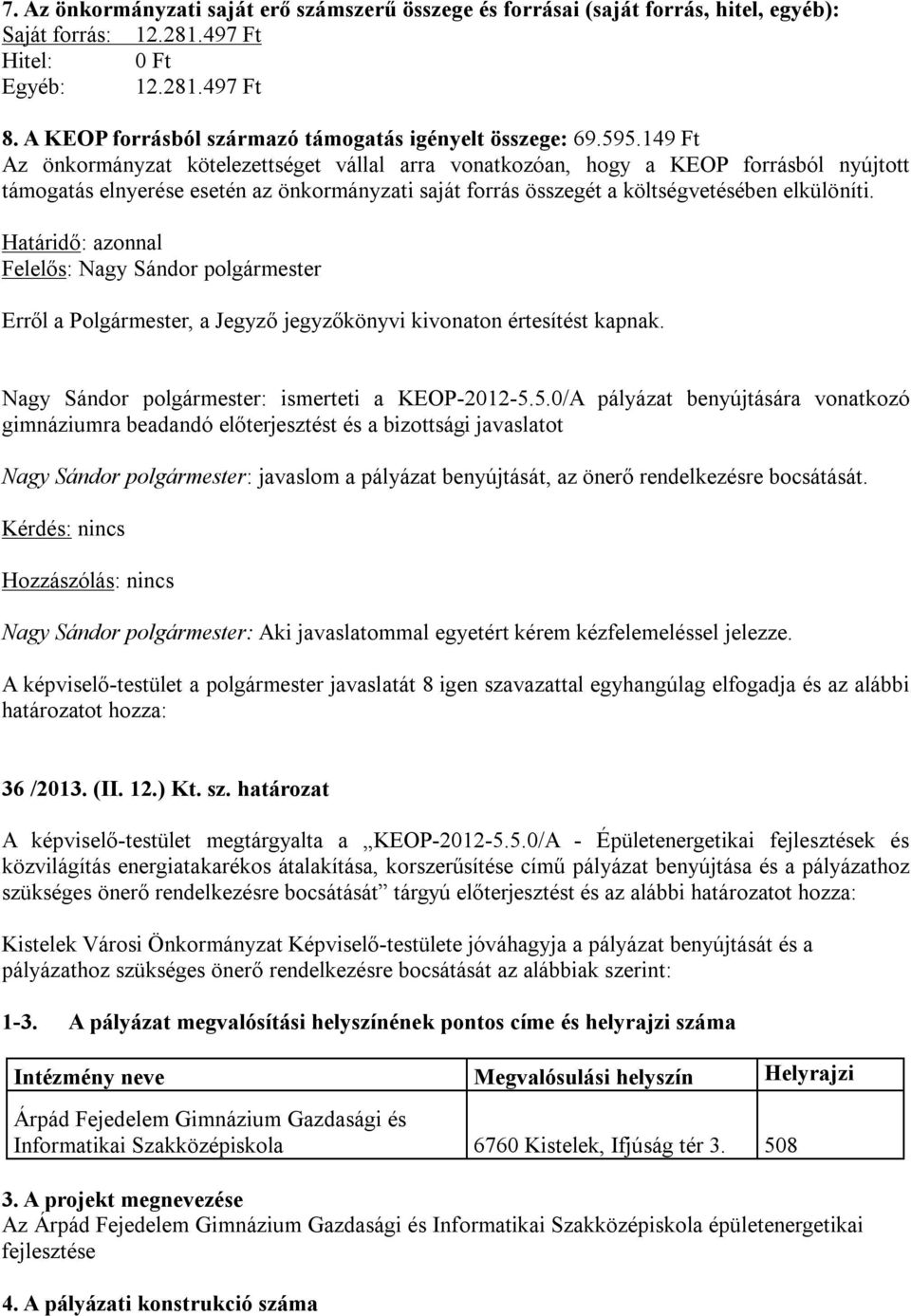 149 Ft Az önkormányzat kötelezettséget vállal arra vonatkozóan, hogy a KEOP forrásból nyújtott támogatás elnyerése esetén az önkormányzati saját forrás összegét a költségvetésében elkülöníti.