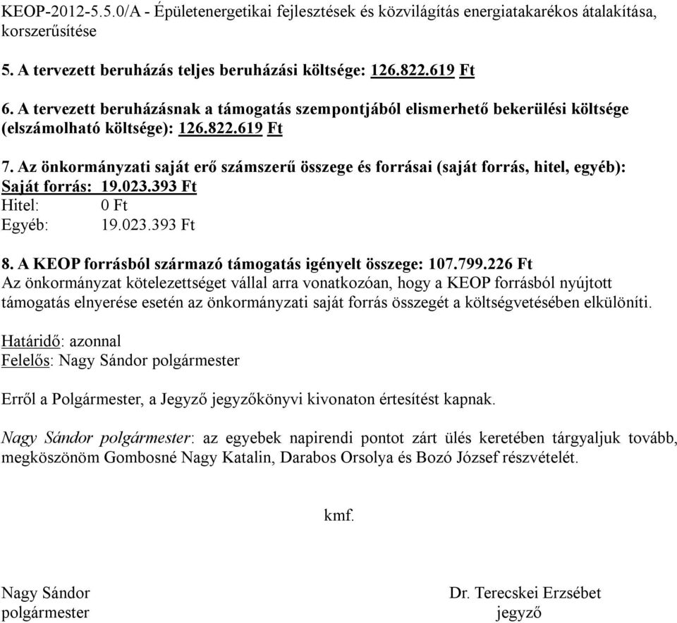 Az önkormányzati saját erő számszerű összege és forrásai (saját forrás, hitel, egyéb): Saját forrás: 19.023.393 Ft Hitel: 0 Ft Egyéb: 19.023.393 Ft 8.