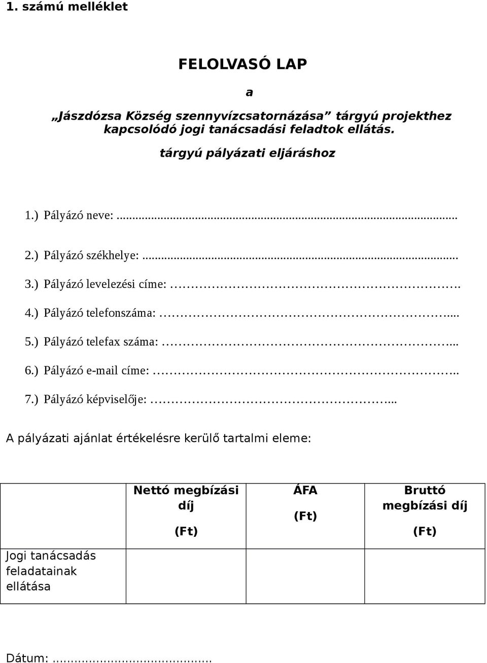 ) Pályázó telefonszáma:... 5.) Pályázó telefax száma:... 6.) Pályázó e-mail címe:.. 7.) Pályázó képviselője:.