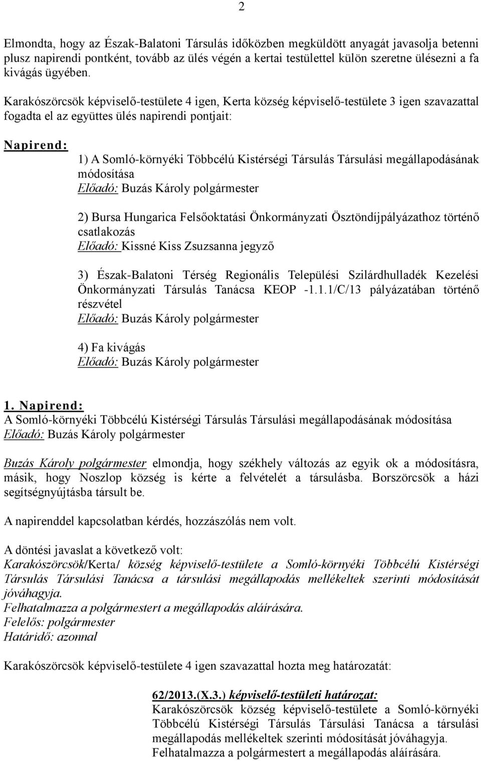 Karakószörcsök képviselő-testülete 4 igen, Kerta község képviselő-testülete 3 igen szavazattal fogadta el az együttes ülés napirendi pontjait: Napirend: 1) A Somló-környéki Többcélú Kistérségi