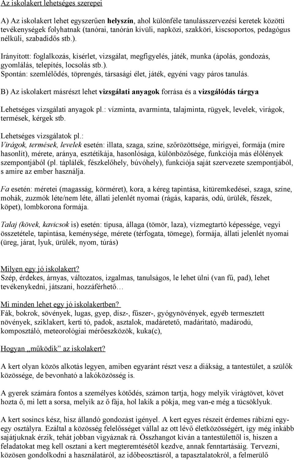 B) Az iskolakert másrészt lehet vizsgálati anyagok forrása és a vizsgálódás tárgya Lehetséges vizsgálati anyagok pl.: vízminta, avarminta, talajminta, rügyek, levelek, virágok, termések, kérgek stb.