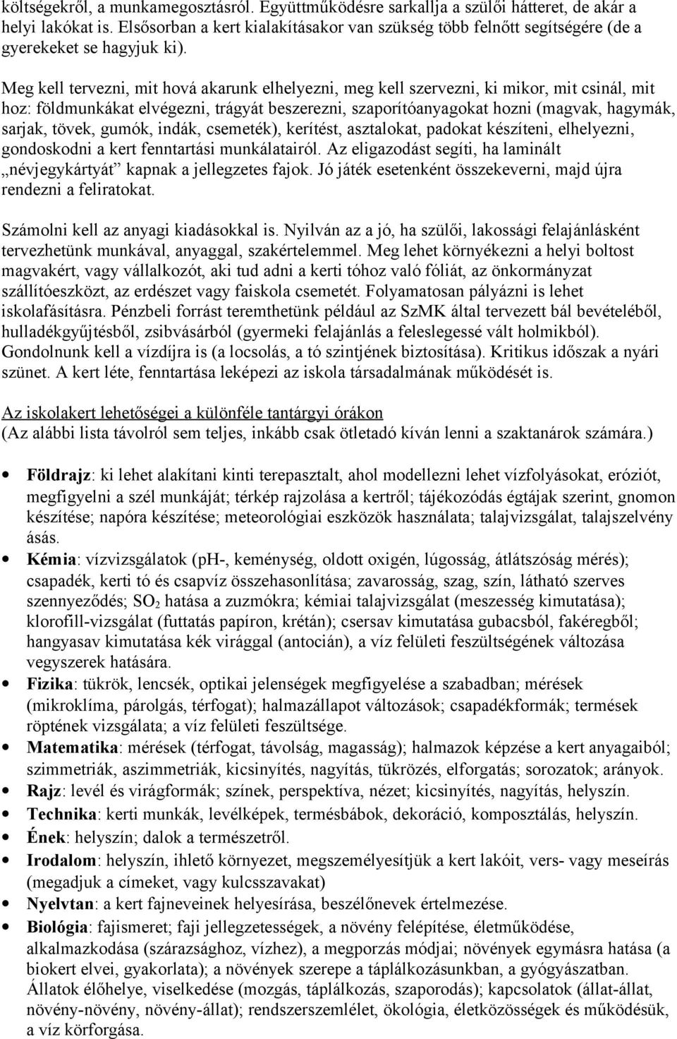 Meg kell tervezni, mit hová akarunk elhelyezni, meg kell szervezni, ki mikor, mit csinál, mit hoz: földmunkákat elvégezni, trágyát beszerezni, szaporítóanyagokat hozni (magvak, hagymák, sarjak,