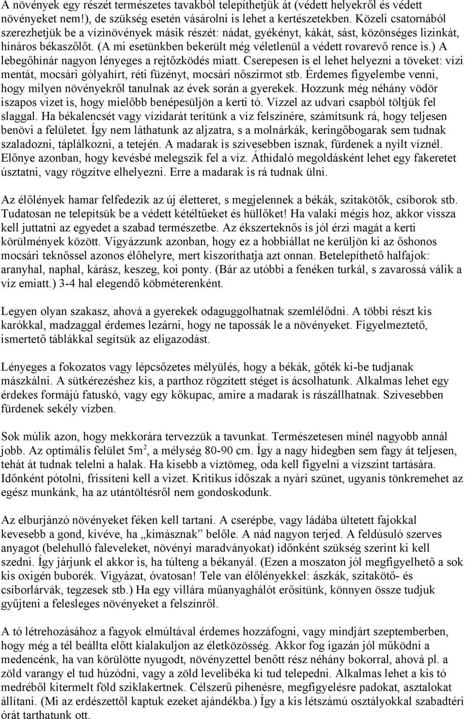 (A mi esetünkben bekerült még véletlenül a védett rovarevő rence is.) A lebegőhínár nagyon lényeges a rejtőzködés miatt.