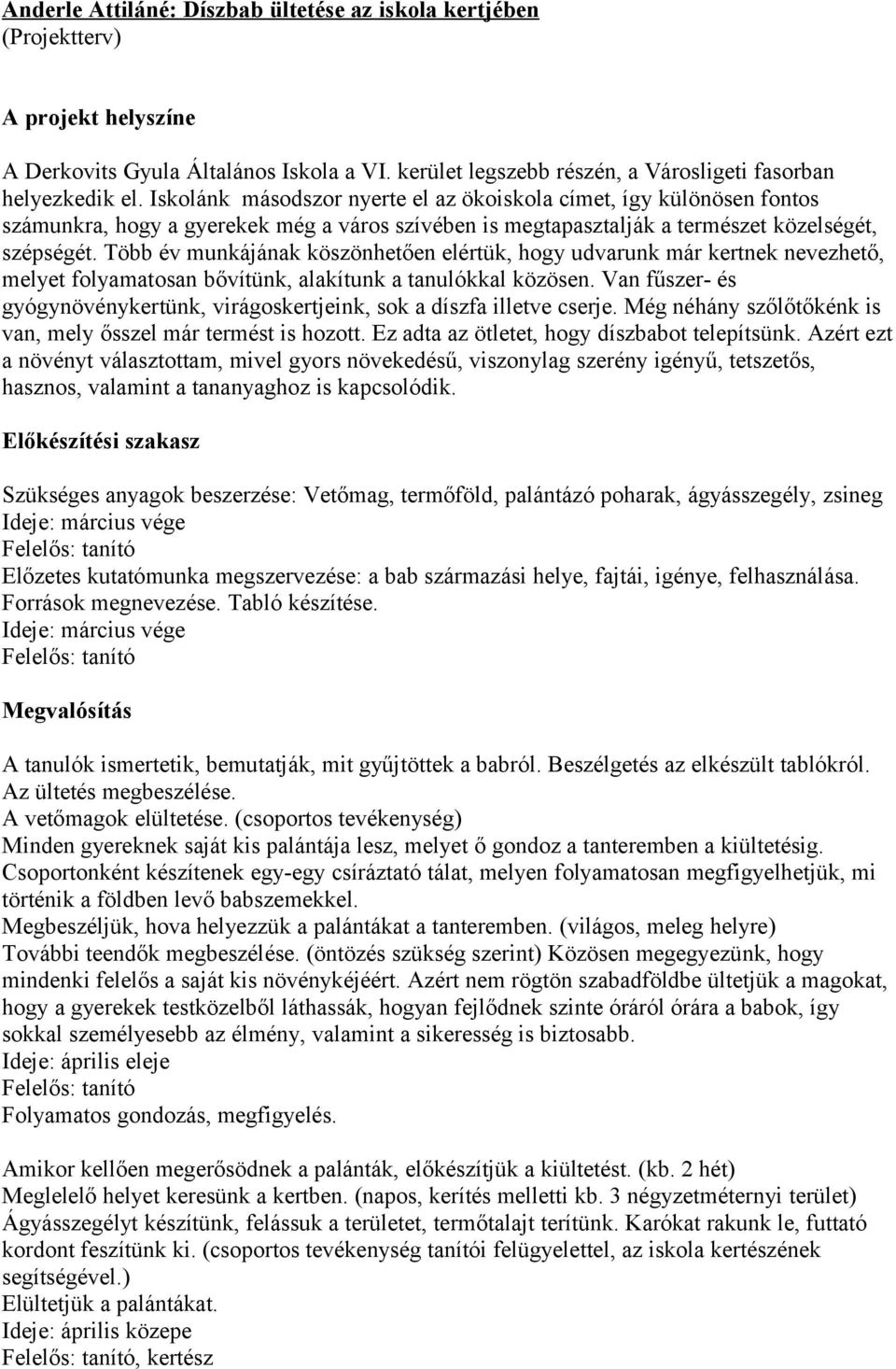 Több év munkájának köszönhetően elértük, hogy udvarunk már kertnek nevezhető, melyet folyamatosan bővítünk, alakítunk a tanulókkal közösen.