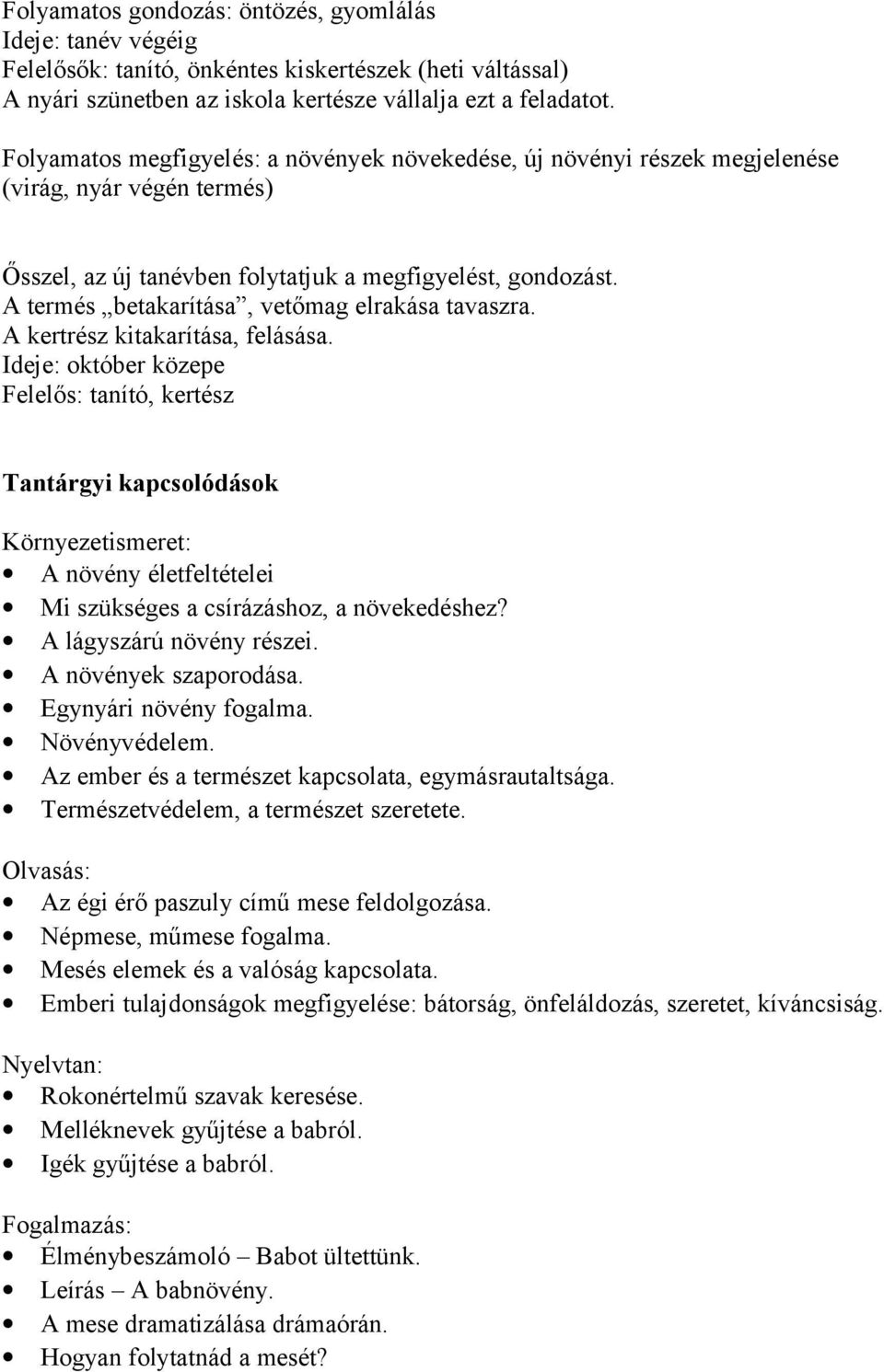 A termés betakarítása, vetőmag elrakása tavaszra. A kertrész kitakarítása, felásása.