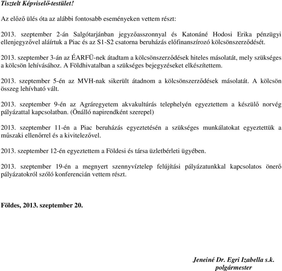 szeptember 3-án az ÉARFÜ-nek átadtam a kölcsönszerződések hiteles másolatát, mely szükséges a kölcsön lehívásához. A Földhivatalban a szükséges bejegyzéseket elkészítettem. 2013.