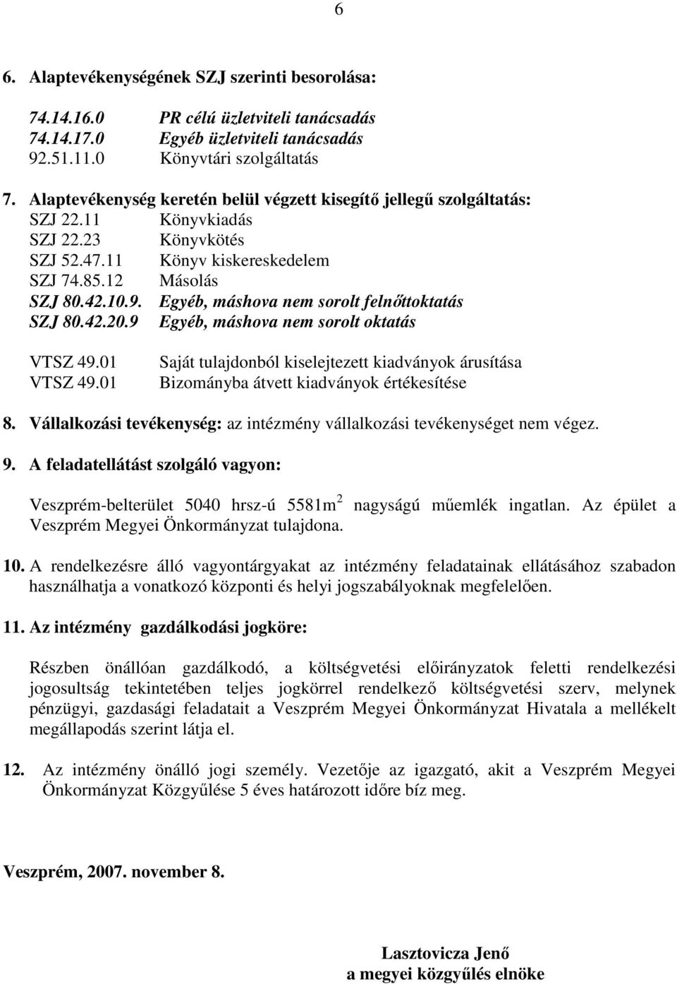 Egyéb, máshova nem sorolt felnőttoktatás SZJ 80.42.20.9 Egyéb, máshova nem sorolt oktatás VTSZ 49.01 VTSZ 49.