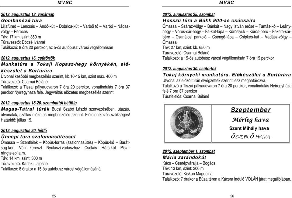 városi végállomásán 2012. augusztus 16. csütörtök Munkatúra a Tokaji Kopasz-hegy környékén, előkészület a Bortúrára Útvonal későbbi megbeszélés szerint, kb.10-15 km, szint max.