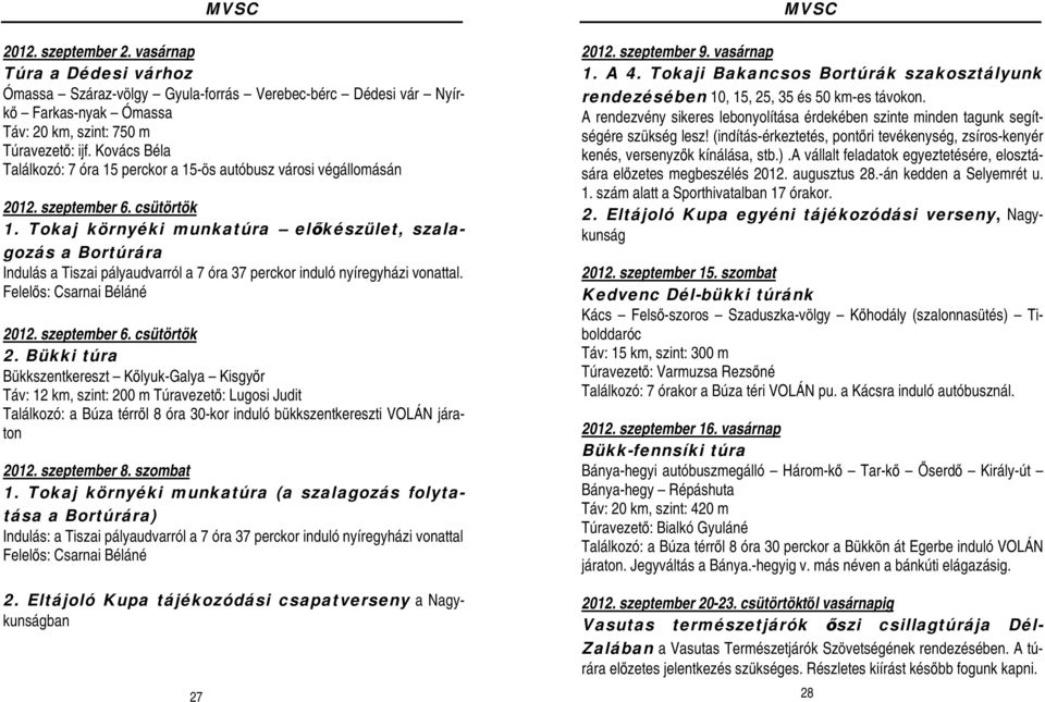 Tokaj környéki munkatúra előkészület, szalagozás a Bortúrára Indulás a Tiszai pályaudvarról a 7 óra 37 perckor induló nyíregyházi vonattal. Felelős: Csarnai Béláné 2012. szeptember 6. csütörtök 2.
