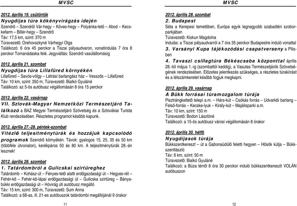 Találkozó: 6 óra 45 perckor a Tiszai pályaudvaron, vonatindulás 7 óra 8 perckor Tornanádaska felé. Jegyváltás: Szendrő vasútállomásig 2012. április 21.