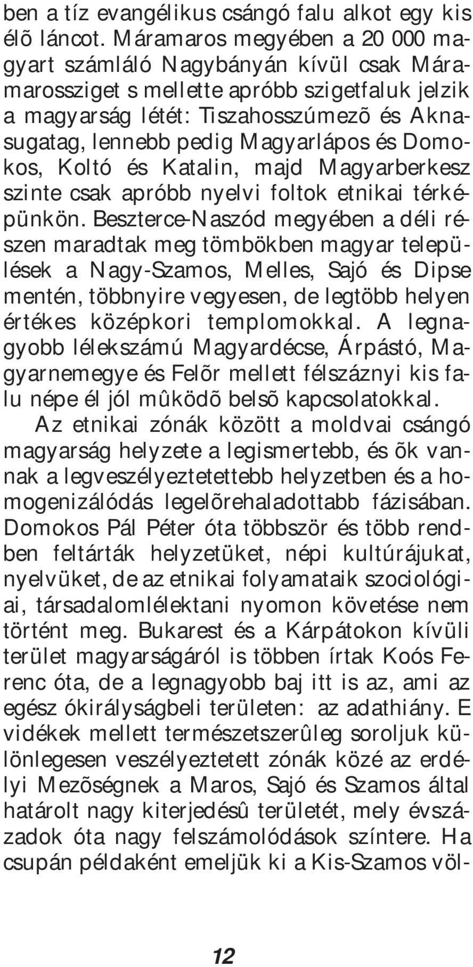 Domokos, Koltó és Katalin, majd Magyarberkesz szinte csak apróbb nyelvi foltok etnikai térképünkön.