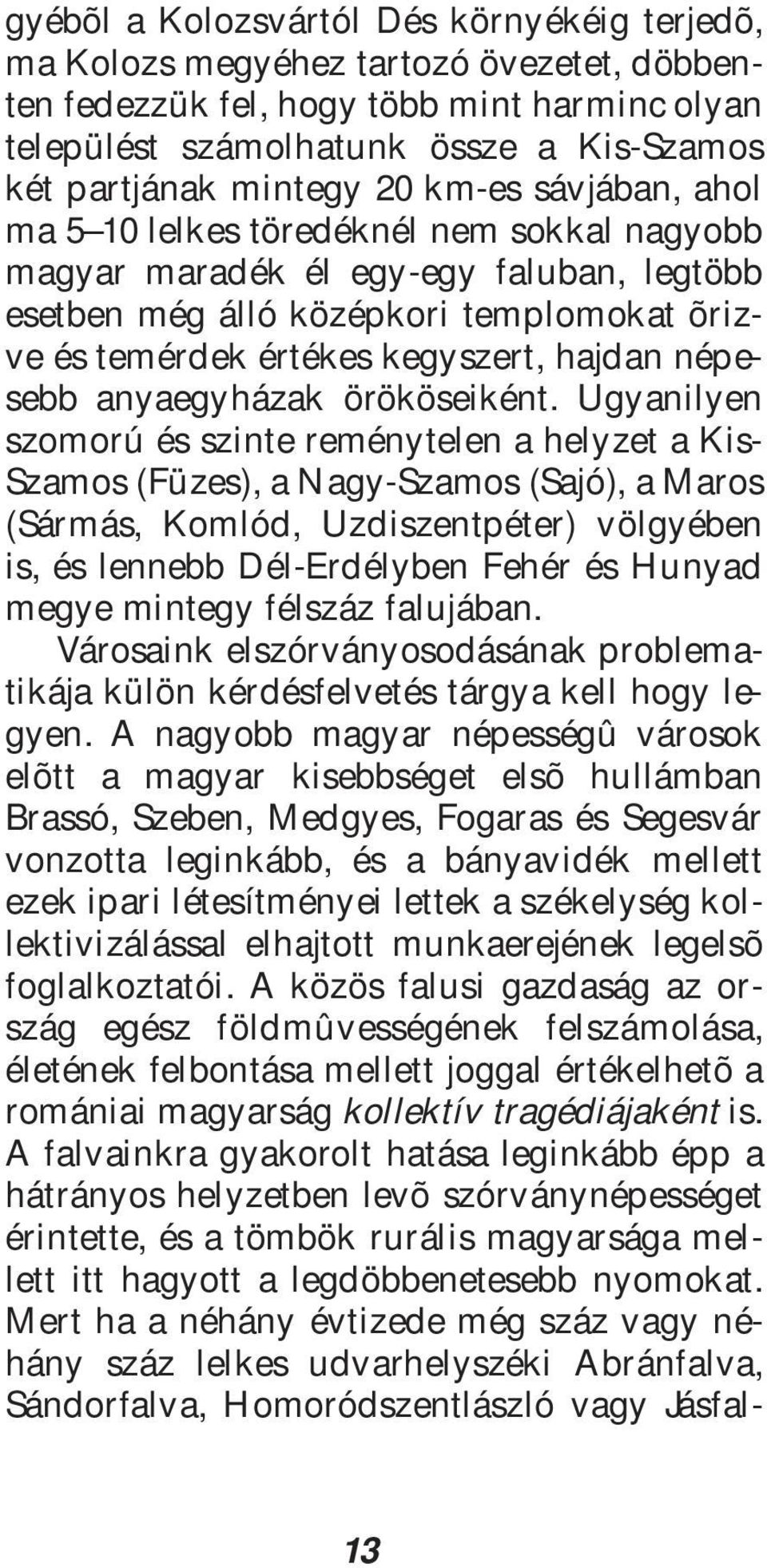 hajdan népesebb anyaegyházak örököseiként.