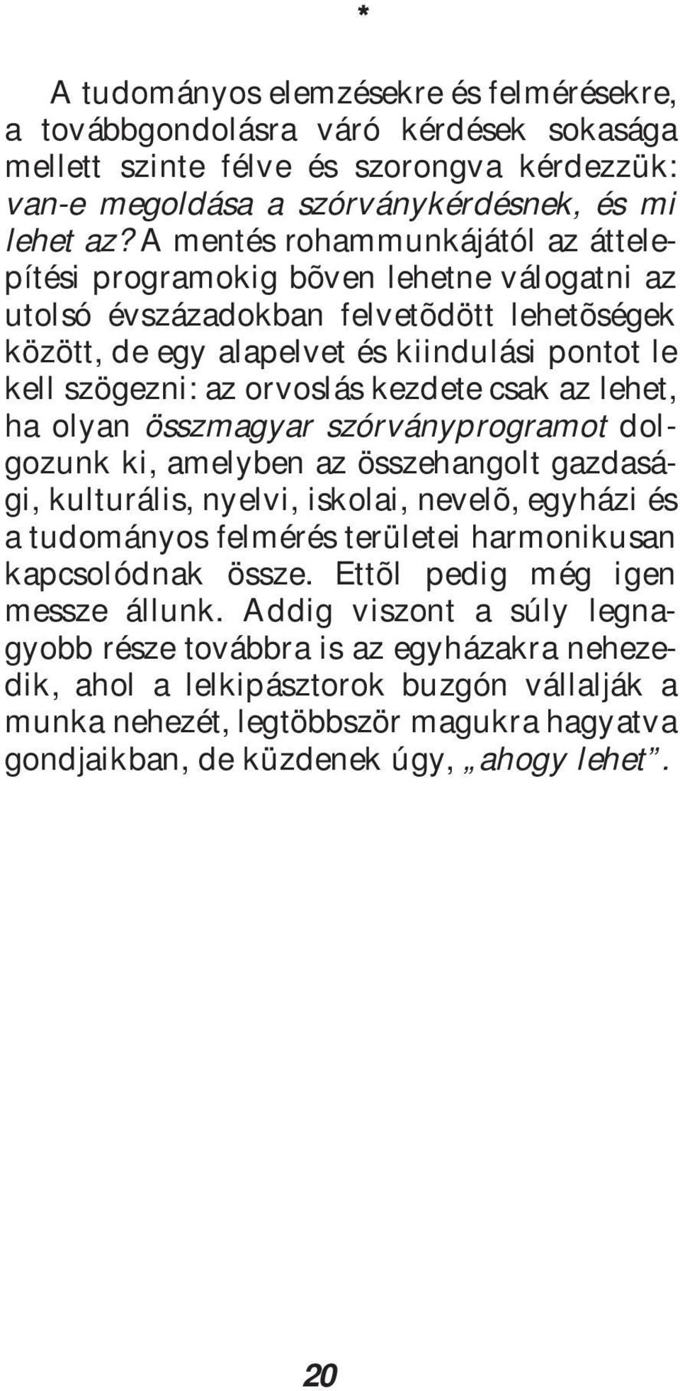 orvoslás kezdete csak az lehet, ha olyan összmagyar szórványprogramot dolgozunk ki, amelyben az összehangolt gazdasági, kulturális, nyelvi, iskolai, nevelõ, egyházi és a tudományos felmérés területei