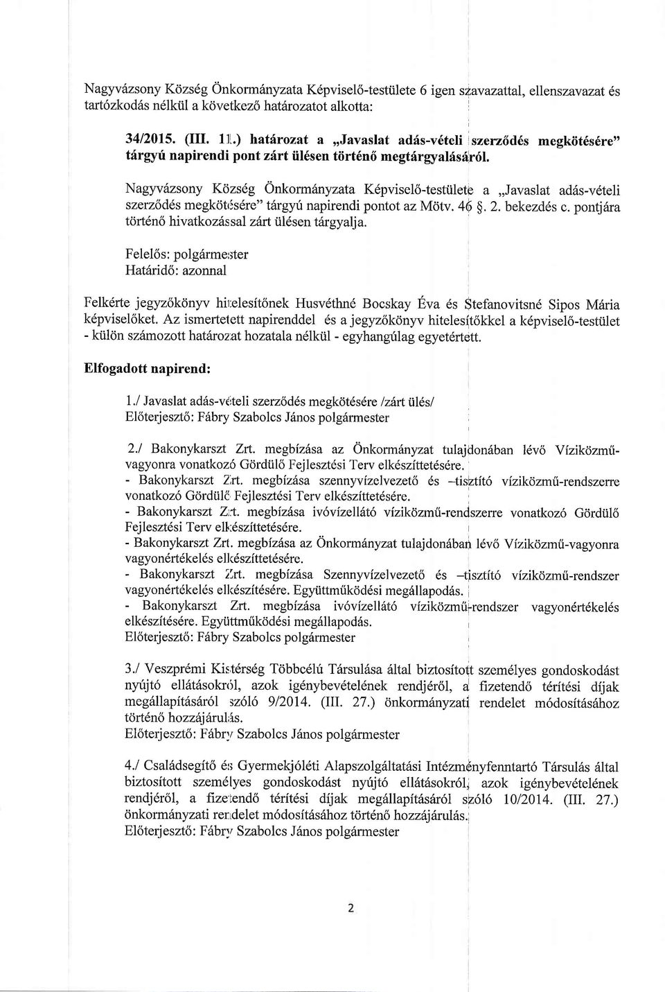 Nagyv6zsony Kdzs6g Onkorm6nyzata Kepvisel6-testiilete a,,javasiat adds-vdteli szerz6d6s megkcitrss6re" tfrgyu napirendi pontot az Mcltv. 46 5.2. bekezd6s c.