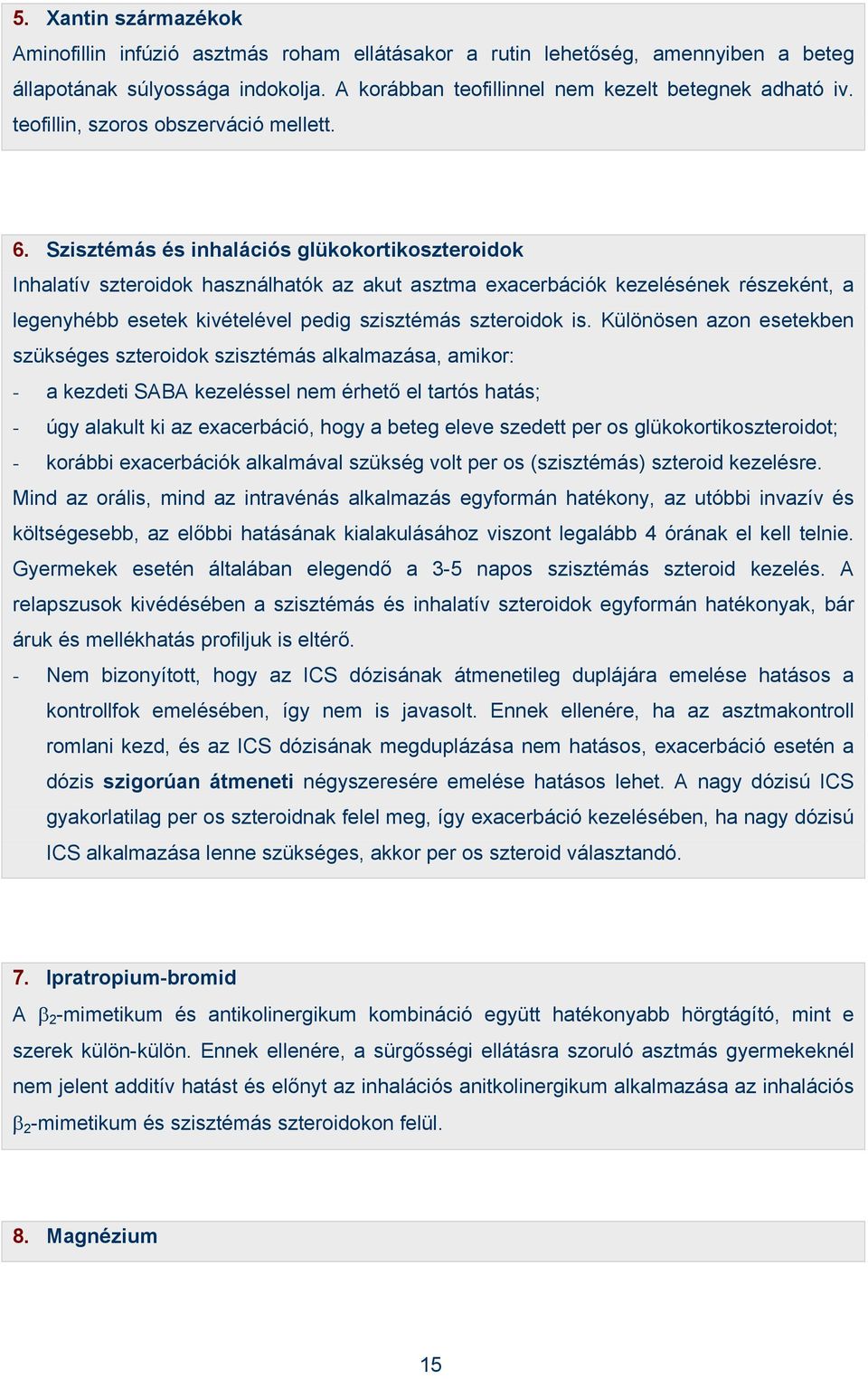 Szisztémás és inhalációs glükokortikoszteroidok Inhalatív szteroidok használhatók az akut asztma exacerbációk kezelésének részeként, a legenyhébb esetek kivételével pedig szisztémás szteroidok is.