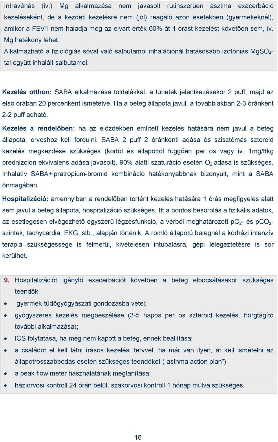 60%-át 1 órást kezelést követően sem, iv. Mg hatékony lehet. Alkalmazható a fiziológiás sóval való salbutamol inhalációnál hatásosabb izotóniás MgSO 4 - tal együtt inhalált salbutamol.