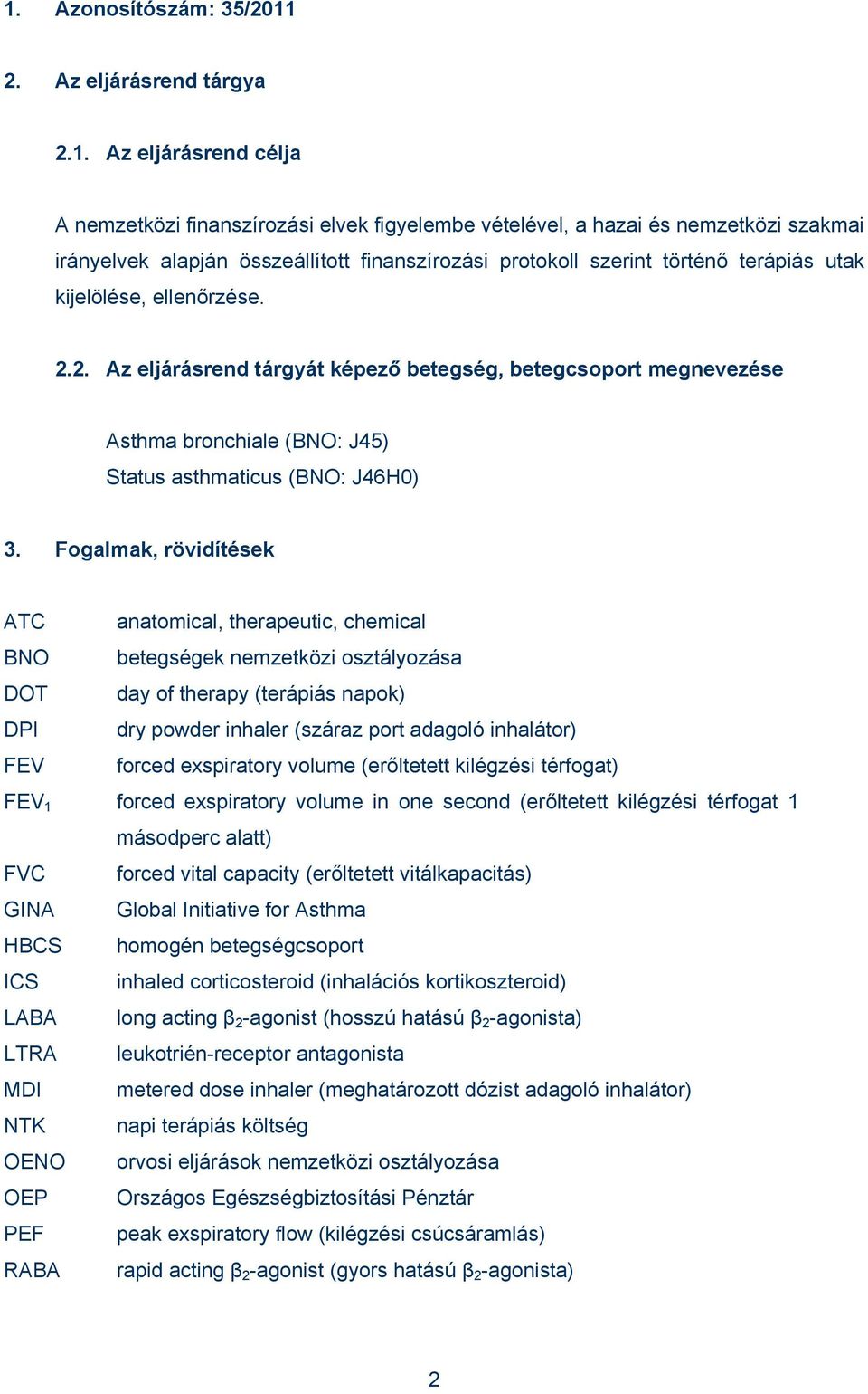 2. Az eljárásrend tárgyát képező betegség, betegcsoport megnevezése Asthma bronchiale (BNO: J45) Status asthmaticus (BNO: J46H0) 3.