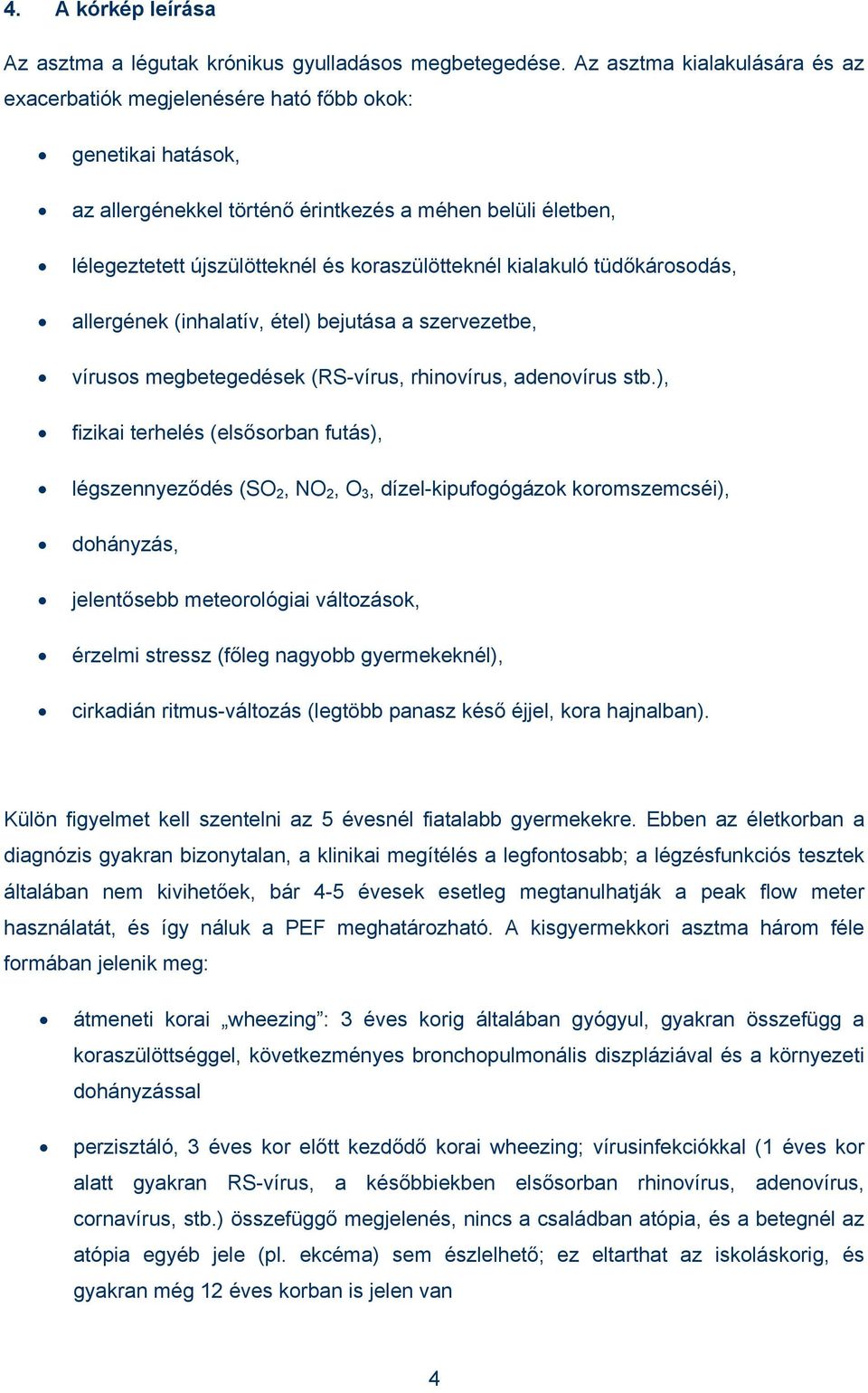 koraszülötteknél kialakuló tüdőkárosodás, allergének (inhalatív, étel) bejutása a szervezetbe, vírusos megbetegedések (RS-vírus, rhinovírus, adenovírus stb.