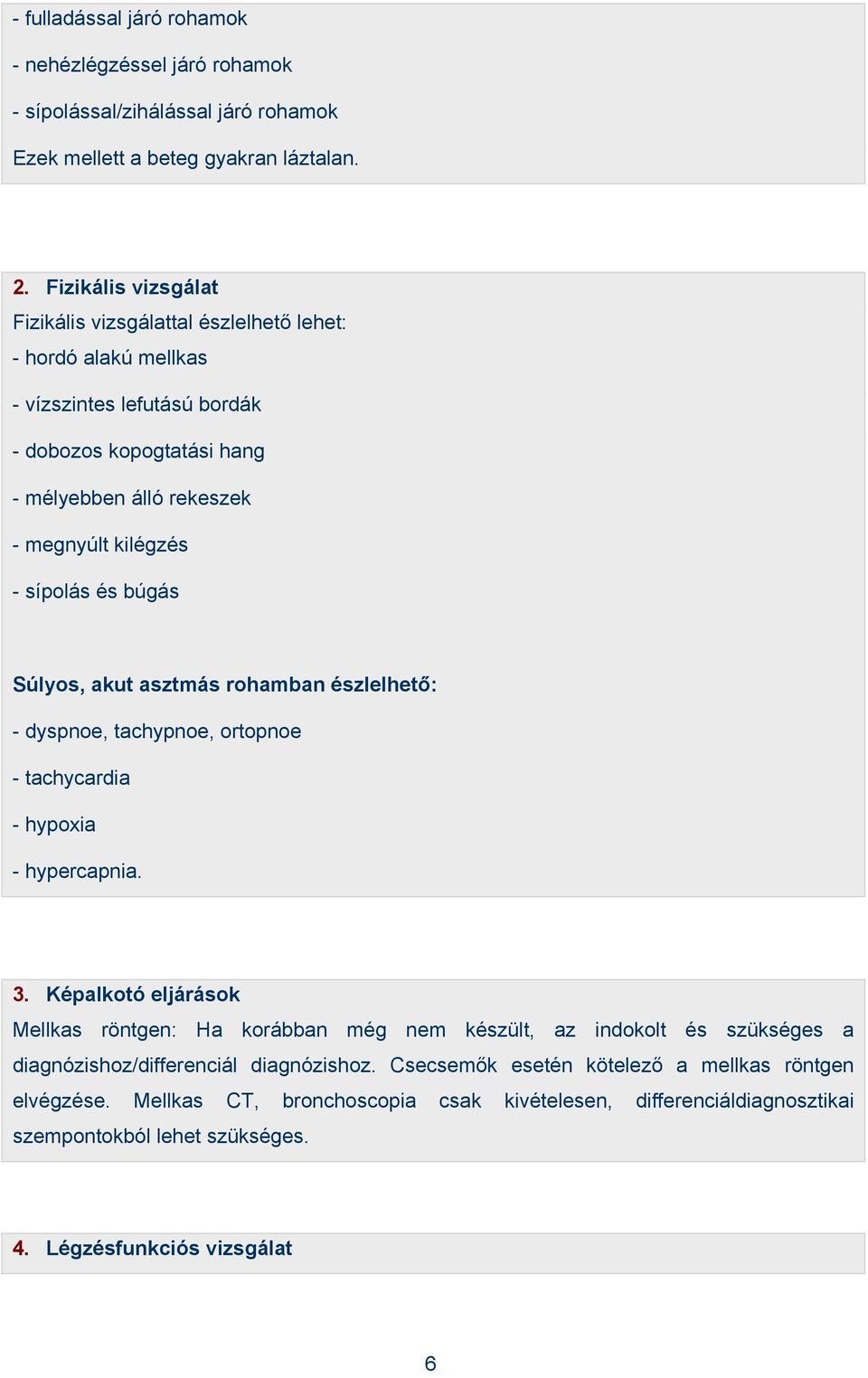 sípolás és búgás Súlyos, akut asztmás rohamban észlelhető: - dyspnoe, tachypnoe, ortopnoe - tachycardia - hypoxia - hypercapnia. 3.