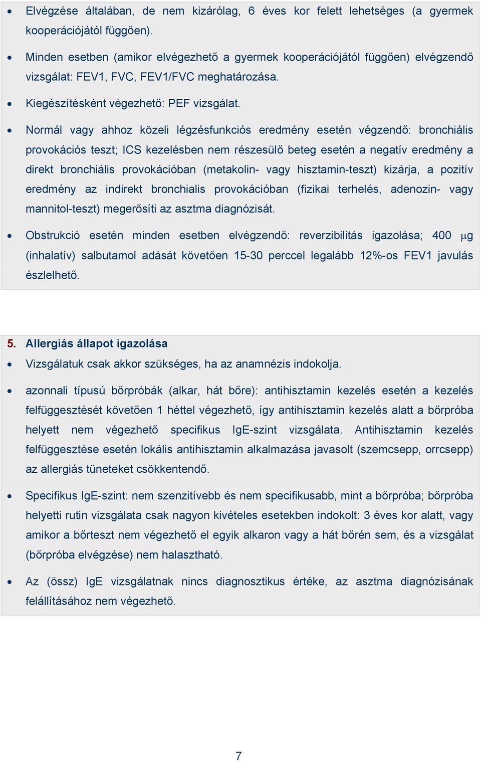 Normál vagy ahhoz közeli légzésfunkciós eredmény esetén végzendő: bronchiális provokációs teszt; ICS kezelésben nem részesülő beteg esetén a negatív eredmény a direkt bronchiális provokációban