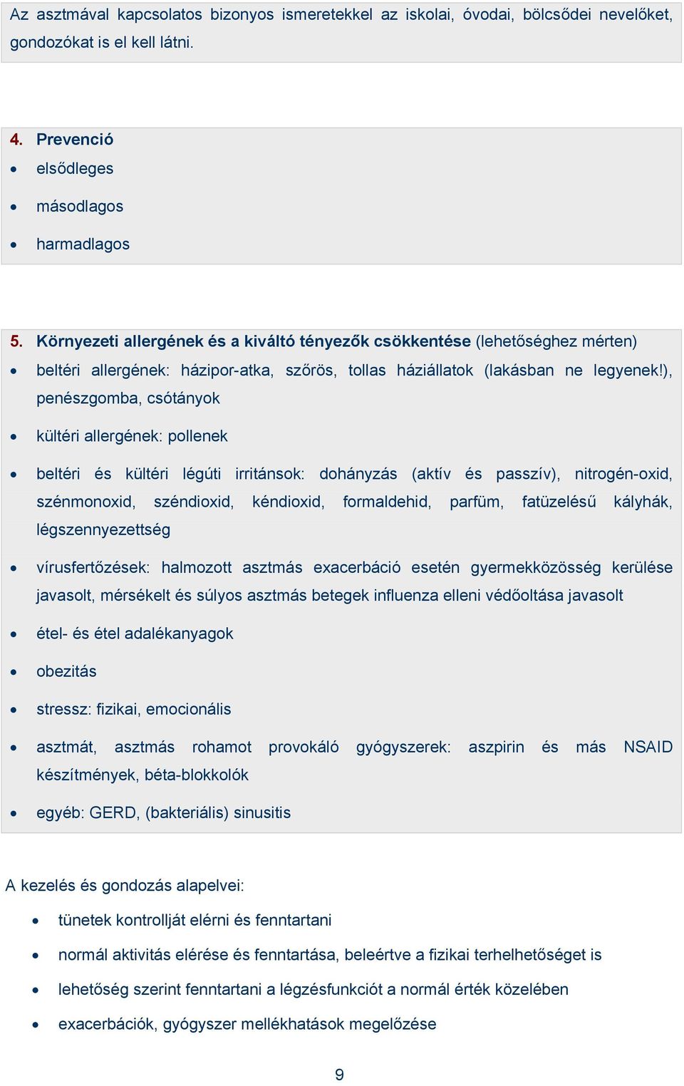 ), penészgomba, csótányok kültéri allergének: pollenek beltéri és kültéri légúti irritánsok: dohányzás (aktív és passzív), nitrogén-oxid, szénmonoxid, széndioxid, kéndioxid, formaldehid, parfüm,