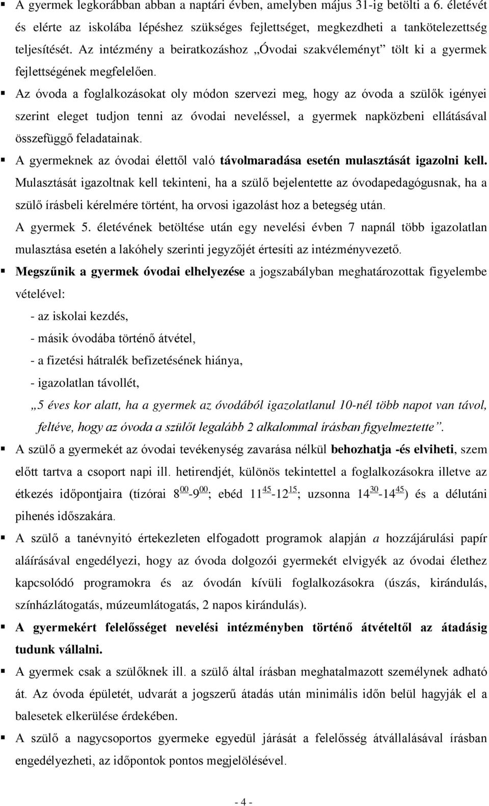 Az óvoda a foglalkozásokat oly módon szervezi meg, hogy az óvoda a szülők igényei szerint eleget tudjon tenni az óvodai neveléssel, a gyermek napközbeni ellátásával összefüggő feladatainak.