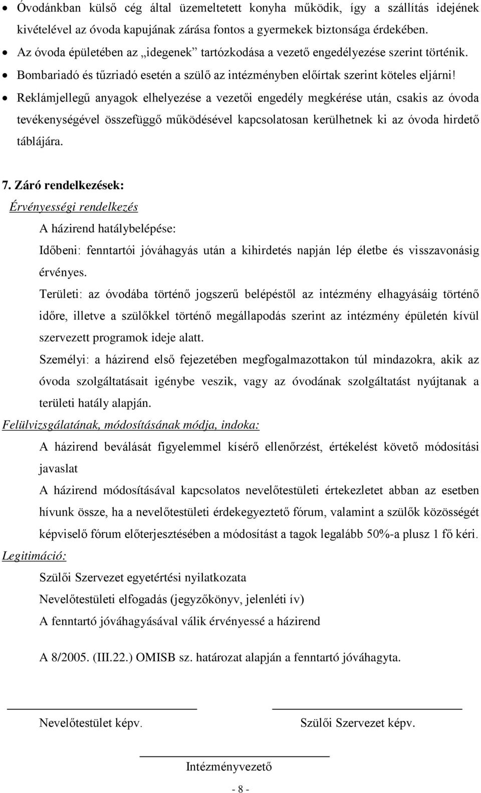 Reklámjellegű anyagok elhelyezése a vezetői engedély megkérése után, csakis az óvoda tevékenységével összefüggő működésével kapcsolatosan kerülhetnek ki az óvoda hirdető táblájára. 7.