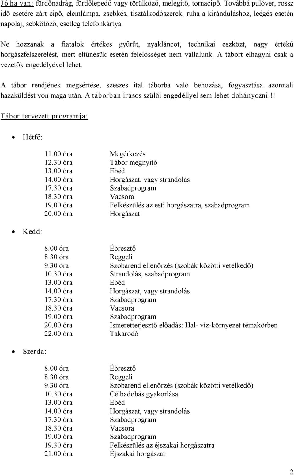 Ne hozzanak a fiatalok értékes gyűrűt, nyakláncot, technikai eszközt, nagy értékű horgászfelszerelést, mert eltűnésük esetén felelősséget nem vállalunk.