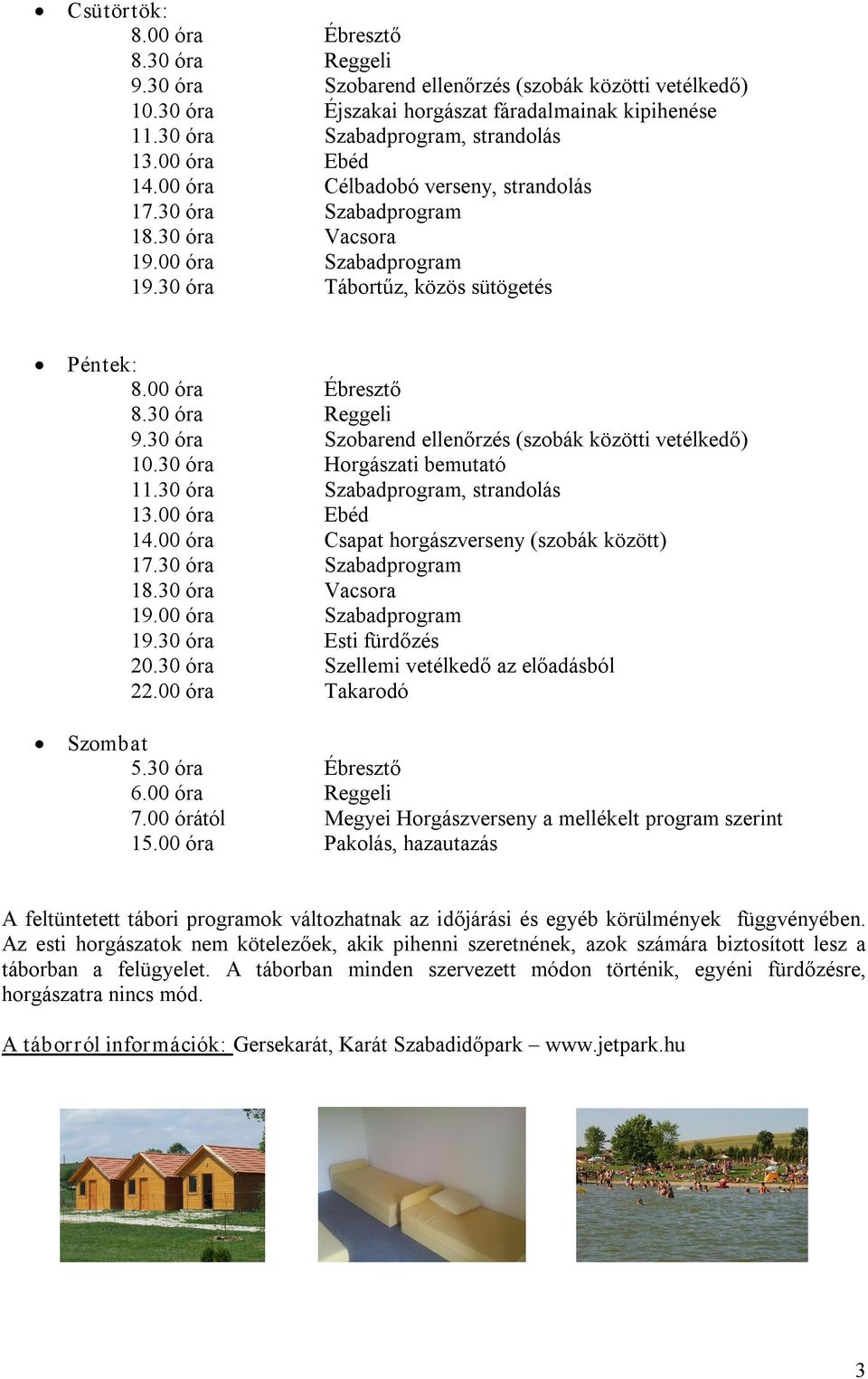 00 óra Takarodó Szombat 5.30 óra Ébresztő 6.00 óra Reggeli 7.00 órától Megyei Horgászverseny a mellékelt program szerint 15.