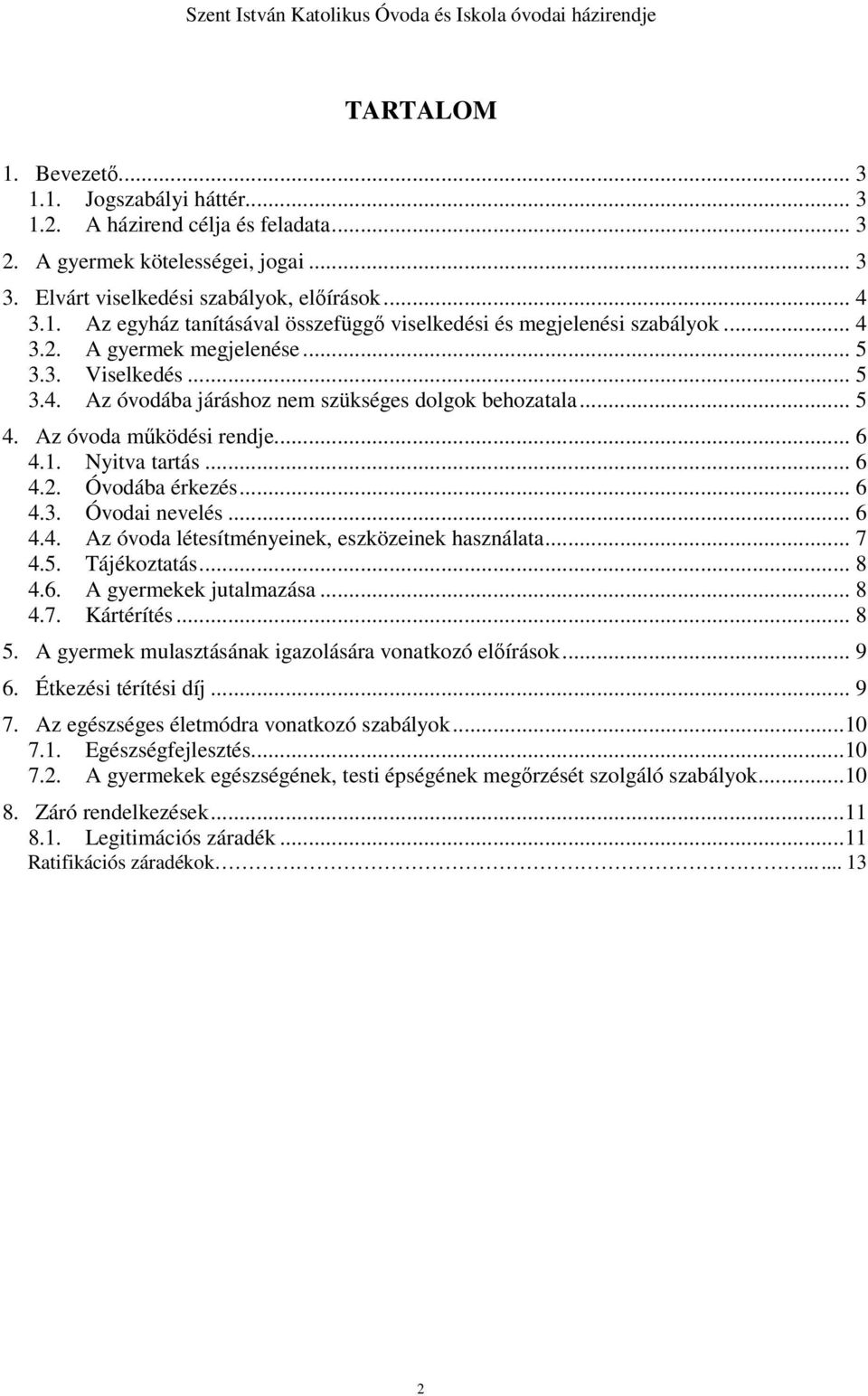 .. 6 4.3. Óvodai nevelés... 6 4.4. Az óvoda létesítményeinek, eszközeinek használata... 7 4.5. Tájékoztatás... 8 4.6. A gyermekek jutalmazása... 8 4.7. Kártérítés... 8 5.