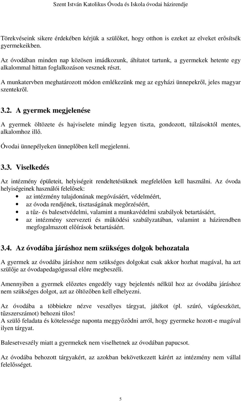 A munkatervben meghatározott módon emlékezünk meg az egyházi ünnepekről, jeles magyar szentekről. 3.2.