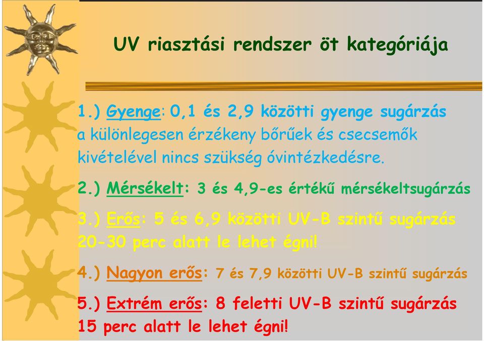 szükség óvintézkedésre. 2.) Mérsékelt: 3 és 4,9-es értékű mérsékeltsugárzás 3.